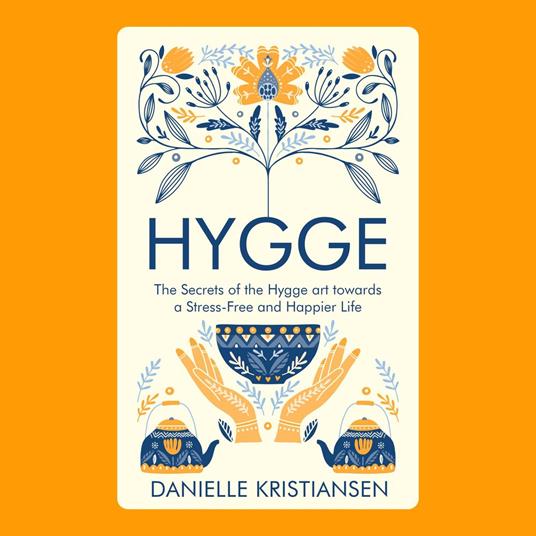 Hygge: The Secrets of the Hygge art towards a Stress-Free and Happier Life