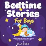 Bedtime Stories For Boys: A Collection of Relaxing Sleep Fairy Tales to Help Your Children and Toddlers Fall Asleep with Dragons, Superheros, and More Fantasy Stories to Dream about all Night!