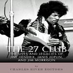 27 Club, The: The Lives and Legacies of Jimi Hendrix, Janis Joplin, and Jim Morrison