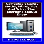 Computer Cheats, Hacks, Hints, Tips, And Tricks That Everyone Should Know