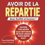 AVOIR DE LA REPARTIE avec facilité et humour