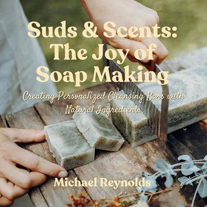 Suds & Scents: The Joy of Soap Making