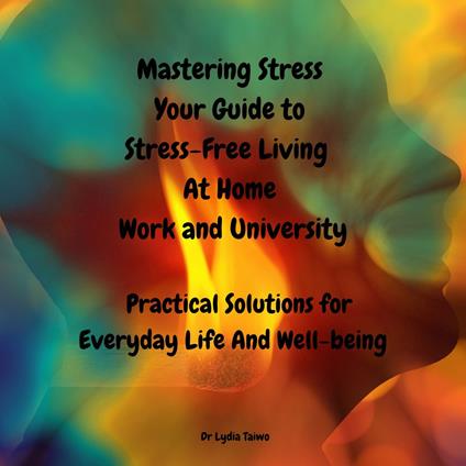 Mastering Stress: Your Self-Care Guide to Stress-Free Living at Home, Work, and University