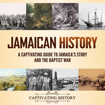 Jamaican History: A Captivating Guide to Jamaica’s Story and the Baptist War