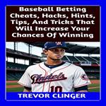 Baseball Betting Cheats, Hacks, Hints, Tips, And Tricks That Will Increase Your Chances Of Winning