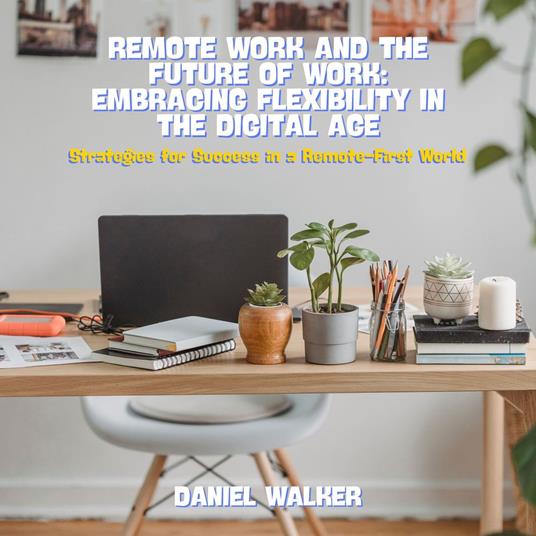 Remote Work and the Future of Work: Embracing Flexibility in the Digital Age