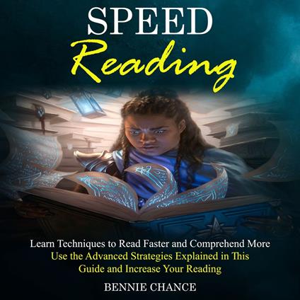 Speed Reading: Learn Techniques to Read Faster and Comprehend More (Use the Advanced Strategies Explained in This Guide and Increase Your Reading)