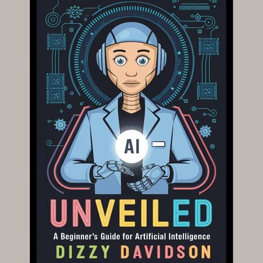 AI Unveiled: A Beginner’s Guide for Artificial Intelligence