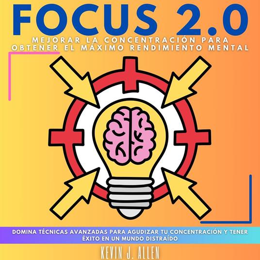 FOCUS 2.0 - Mejorar La Concentración Para Obtener El Máximo Rendimiento Mental