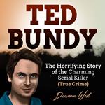 Ted Bundy: The Horrifying Story of the Charming Serial Killer (True Crime)