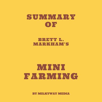 Summary of Brett L. Markham's Mini Farming