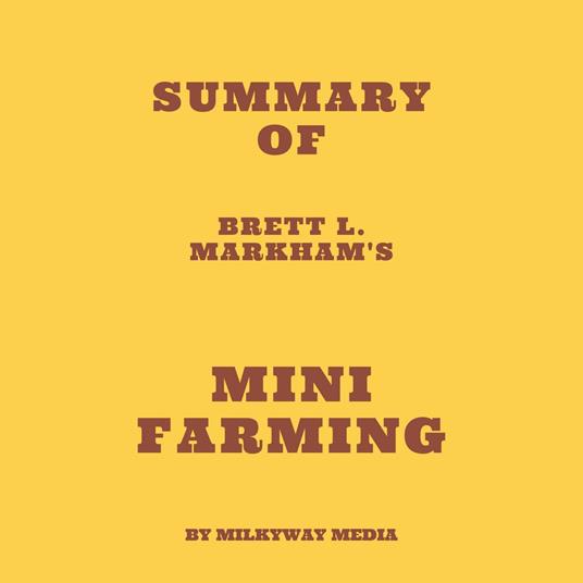 Summary of Brett L. Markham's Mini Farming
