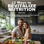 12 Ways To Revitalize Nutrition - Book One