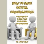 How To Have Better Conversations Communicate Clearly and Strengthen Relationships