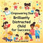 Empowering Your Brilliantly Distracted Child for Success