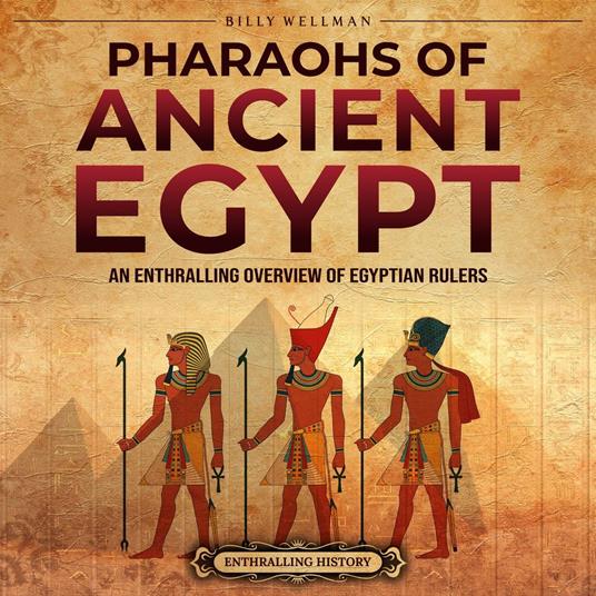 Pharaohs of Ancient Egypt: An Enthralling Overview of Egyptian Rulers