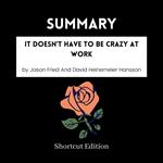 SUMMARY - It Doesn’t Have To Be Crazy At Work By Jason Fried And David Heinemeier Hansson