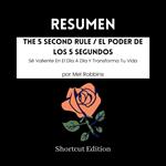 RESUMEN - The 5 Second Rule / El Poder De Los 5 Segundos: Sé Valiente En El Día A Día Y Transforma Tu Vida por Mel Robbins