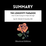SUMMARY - The Longevity Paradox: How To Die Young At A Ripe Old Age By Dr. Steven R Gundry MD