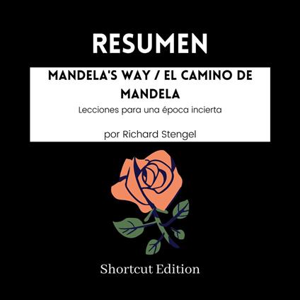 RESUMEN - Mandela's Way / El camino de Mandela: Lecciones para una época incierta por Richard Stengel