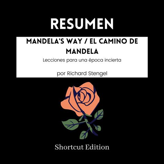 RESUMEN - Mandela's Way / El camino de Mandela: Lecciones para una época incierta por Richard Stengel