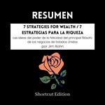 RESUMEN - 7 Strategies For Wealth / 7 Estrategias Para La Riqueza: Las ideas del poder de la felicidad del principal filósofo de los negocios de Estados Unidos Por Jim Rohn