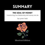 SUMMARY - The Soul Of Money: Transforming Your Relationship With Money And Life By Lynne Twist