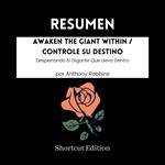 RESUMEN - Awaken The Giant Within / Controle Su Destino : Despertando El Gigante Que Lleva Dentro por Anthony Robbins