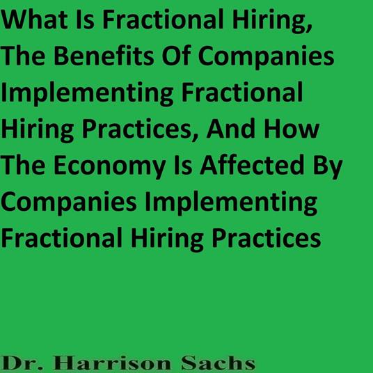 What Is Fractional Hiring, The Benefits Of Companies Implementing Fractional Hiring Practices, And How The Economy Is Affected By Companies Implementing Fractional Hiring Practices