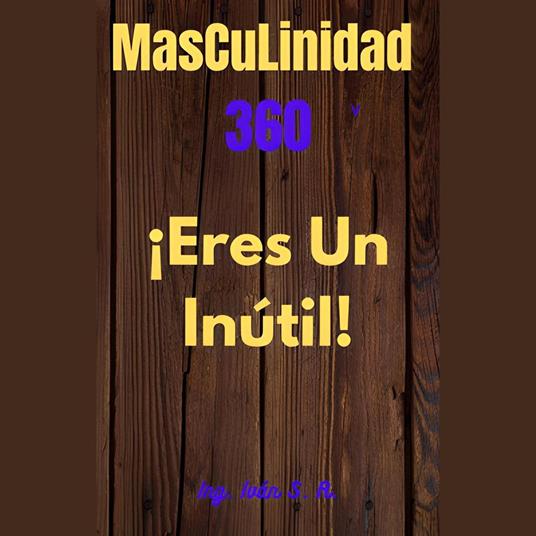 Masculinidad 360 ¡Eres un inútil!