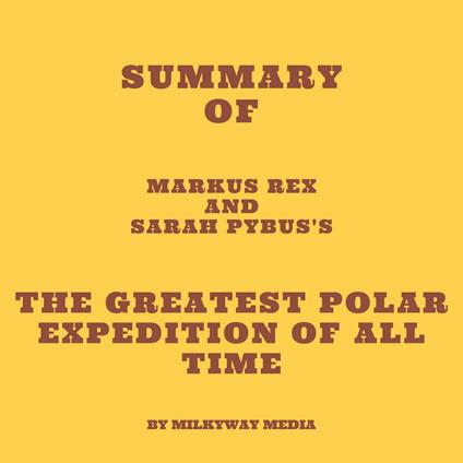 Summary of Markus Rex and Sarah Pybus's The Greatest Polar Expedition of All Time