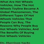What Are Hot Wheels Vehicles, How The Hot Wheels Toyline Became A Global Phenomenon, The Different Types Of Hot Wheels Vehicles That People Can Buy, The Reasons Why People Buy Hot Wheels Vehicles, And The Benefits Of Buying Hot Wheels Vehicles