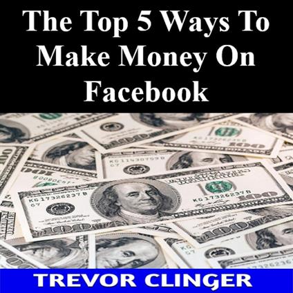 Top 5 Ways To Make Money On Facebook, The