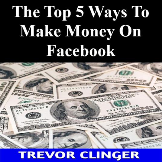 Top 5 Ways To Make Money On Facebook, The