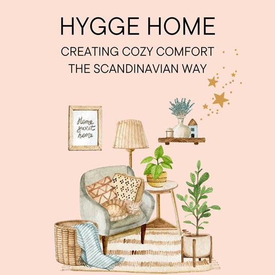 Hygge Home: Creating Cozy Comfort the Scandinavian Way