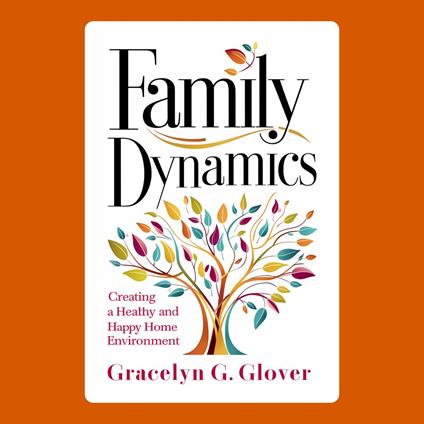 Family Dynamics: Creating a Healthy and Happy Home Environment