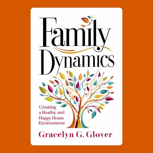 Family Dynamics: Creating a Healthy and Happy Home Environment