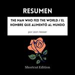 RESUMEN - The Man Who Fed The World / El hombre que alimentó al mundo por Leon Hesser