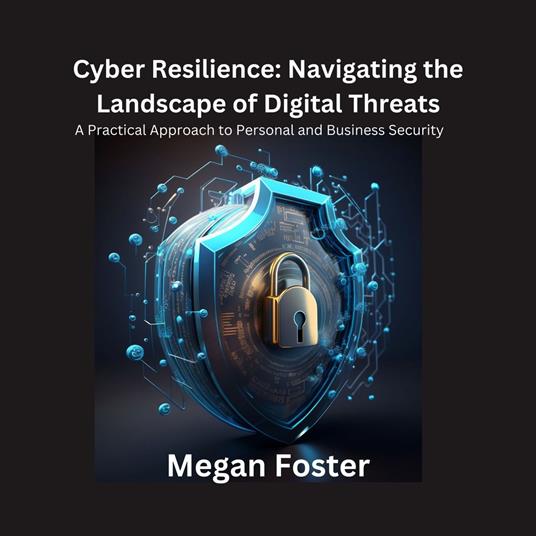 Cyber Resilience: Navigating the Landscape of Digital Threats
