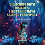 Unlocking Data Insights: Mastering Data Science for Impact