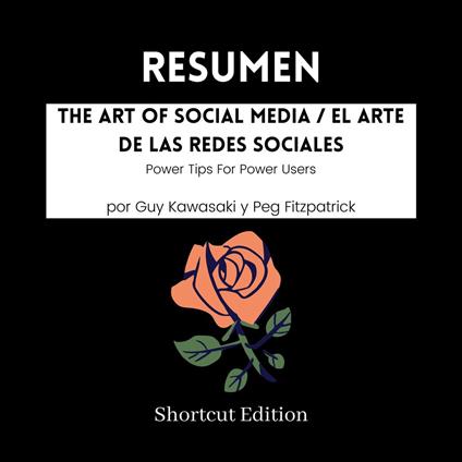 RESUMEN - The Art Of Social Media / El arte de las redes sociales: Power Tips For Power Users por Guy Kawasaki y Peg Fitzpatrick