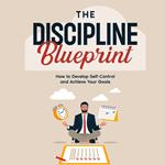 Discipline Blueprint, The: How to Develop Self-Control and Achieve Your Goals