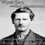 Wyatt Earp and Bat Masterson: The Lives of the Wild West’s Most Famous Lawmen
