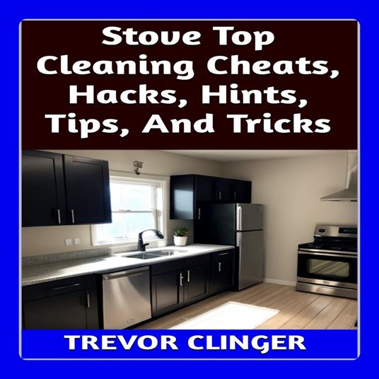Stove Top Cleaning Cheats, Hacks, Hints, Tips, And Tricks