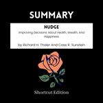 SUMMARY - Nudge: Improving Decisions About Health, Wealth, And Happiness By Richard H. Thaler And Cass R. Sunstein