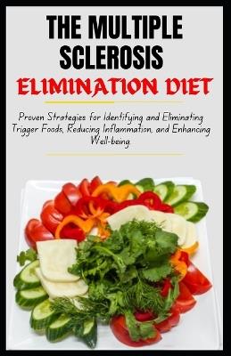The Multiple Sclerosis Elimination Diet: Proven Strategies for Identifying and Eliminating Trigger Foods, Reducing Inflammation, and Enhancing Well-being. - Adam Winsford - cover