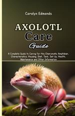 Axolotl Care Guide: A Complete Guide to Caring for this Charismatic Amphibian, Characteristics, Housing, Diet, Tank, Set Up, Health, Maintenance and Other Information