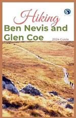 Hiking Ben Nevis and Glen Coe 2024 Guide: Unveiling Off-the-beaten-path Hiking Adventures: Challenge Yourself Embrace the Wild with Tips, Itinerary, +10 Trails Recommendations for Various Interest