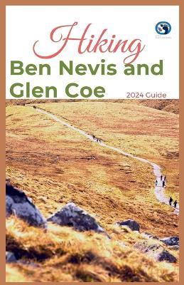 Hiking Ben Nevis and Glen Coe 2024 Guide: Unveiling Off-the-beaten-path Hiking Adventures: Challenge Yourself Embrace the Wild with Tips, Itinerary, +10 Trails Recommendations for Various Interest - Lost Sole Seekers - cover