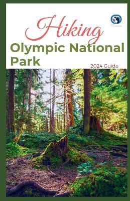 Hiking Olympic National Park 2024 Guide: Unveling off-the-beaten-path Hiking Adventures Challenge Yourself, Embrace the Wild with Tips, Itinerary, +10 Trails Recommendations for Various Interest - Lost Sole Seekers - cover